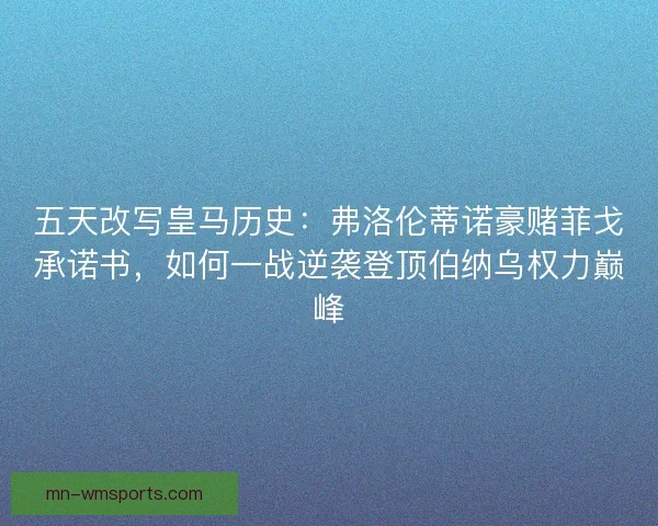 五天改写皇马历史：弗洛伦蒂诺豪赌菲戈承诺书，如何一战逆袭登顶伯纳乌权力巅峰